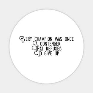 every champion was once a contender that refused to give up Magnet